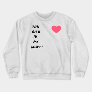 you are in my heart Crewneck Sweatshirt